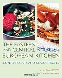 The Eastern and Central European Kitchen: Contemporary and Classic Recipes