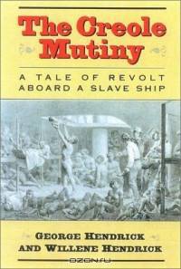 The Creole Mutiny : A Tale of Revolt Aboard a Slave Ship