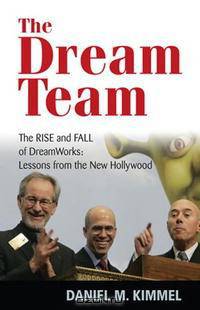 The Dream Team: The Rise and Fall of DreamWorks: Lessons from the New Hollywood