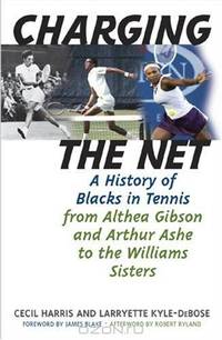 Charging the Net: A History of Blacks in Tennis from Althea Gibson and Arthur Ashe to the Williams Sisters