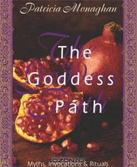 The Goddess Path: Myths, Invocations, and Rituals