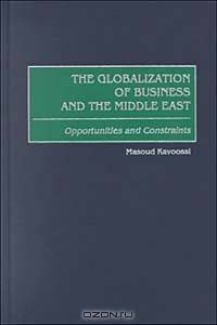 The Globalization of Business and the Middle East : Opportunities and Constraints