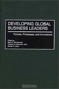 Developing Global Business Leaders : Policies, Processes, and Innovations