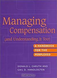 Managing Compensation (and Understanding It Too) : A Handbook for the Perplexed