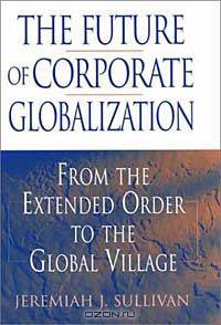 The Future of Corporate Globalization: From the Extended Order to the Global Village