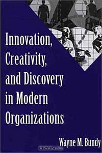Innovation, Creativity, and Discovery in Modern Organizations: