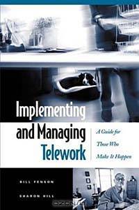 Implementing and Managing Telework : A Guide for Those Who Make It Happen