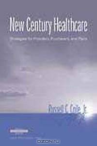 New Century Healthcare: Strategies for Providers, Purchasers, and Plans (Management Series)