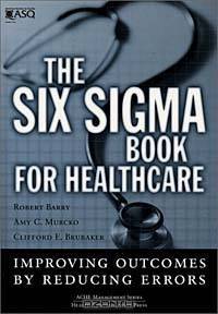 The Six Sigma Book for Healthcare: Improving Outcomes by Reducing Errors