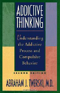 Addictive Thinking, Second Edition: Understanding Self-Deception