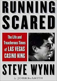 Running Scared: The Life and Treacherous Times of Las Vegas Casino King Steve Wynn