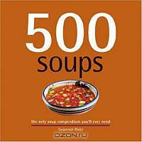 500 Soups: The Only Soup Compendium You