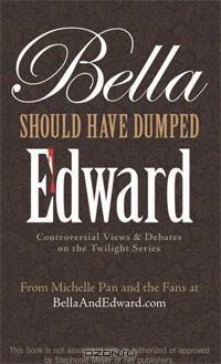 Bella Should Have Dumped Edward: Controversial Views on the Twilight Series