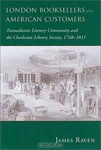 London Booksellers and American Customers: Transatlantic Literary Community and the Charleston Library Society, 1748-1811
