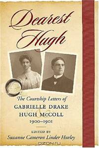 Dearest Hugh: The Courtship Letters of Gabrielle Drake and Hugh Mccoll, 1900ы1901