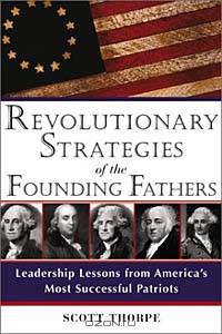 Revolutionary Strategies of the Founding Fathers: Leadership Lessons from America