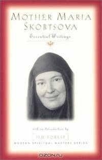 Mother Maria Skobtsova: Essential Writings (Modern Spiritual Masters Series)