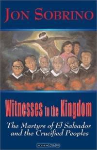 Witnesses to the Kingdom: The Martyrs of El Salvador and the Crucified Peoples
