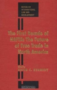 The First Decade Of Nafta: The Future of Free Trade in North America (Series on International Law and Development)