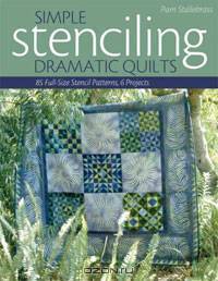 Simple Stenciling Dramatic Quilts: 85 Full-Size Stencil Patterns, 6 Projects