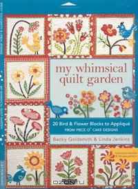 My Whimsical Quilt Garden: 20 Bird & Flower Blocks to Applique from Piece O