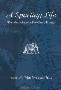 A Sporting Life: The Memoirs of a Big-Game Hunter
