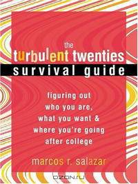 The Turbulent Twenties Survival Guide: Figuring Out Who You Are, What You Want, & Where You