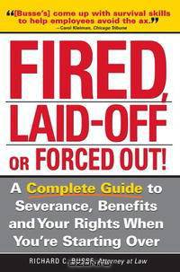 Fired, Laid Off Or Forced Out: A Complete Guide To Severance, Benefits And Your Rights When You
