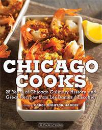 Chicago Cooks: 25 Years of Chicago Culinary History and Great Recipes from Les Dames d