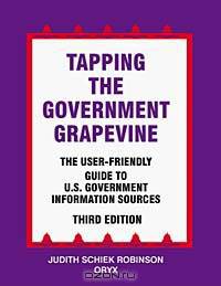 Tapping the Government Grapevine : The User-Friendly Guide to U.S. Government Information Sources Third Edition (Tapping the Government Grapevine, 3rd Ed)