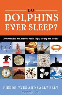 Do Dolphins Ever Sleep?: 211 Questions and Answers About Ships, the Sky and the Sea