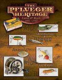 The Pflueger Heritage Lures & Reels 1881-1952: Identification & Value Guide