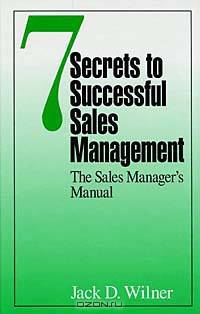 Seven Secrets to Successful Sales Management: The Sales Manager