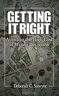 Getting it Right: Avoiding the High Cost of Wrong Decisions