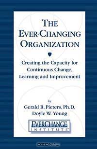 The Ever Changing Organization: Creating the Capacity for Continuous Change, Learning, and Improvement