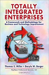 Totally Integrated Enterprises: A Framework and Methodology for Business and Technology Improvement