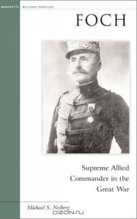 Foch: Supreme Allied Commander in the Great War (Brassey