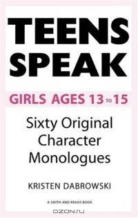 Teens Speak Girls Ages 13 To 15: Sixty Original Character Monologues (Kids Speak)