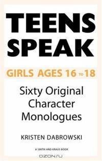 Teens Speak: Girls Ages 16 to 18: Sixty Original Character Monologues (Kids Speak)