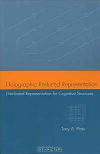 Holographic Reduced Representation: Distributed Representation for Cognitive Structures (Csli Lecture Notes, No 150)