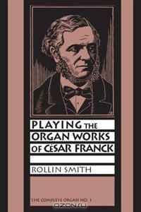 Playing the Organ Works of CA©sar Franck (Paperback) (The Complete Organ)