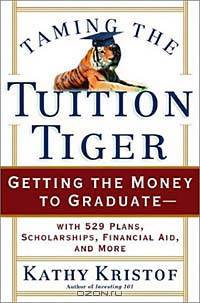 Taming the Tuition Tiger: Getting the Money to Graduate--with 529 Plans, Scholarships, Financial Aid, and More
