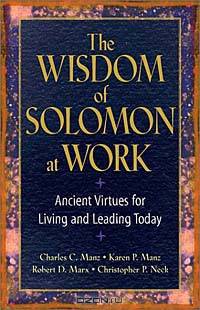 The Wisdom of Solomon at Work: Ancient Virtues for Living and Leading Today