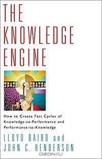 The Knowledge Engine: How to Create Fast Cycles of Knowledge-to-Performance and Performance-to-Knowledge