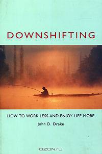 Downshifting: How to Work Less and Enjoy Life More
