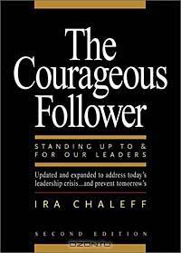 The Courageous Follower: Standing Up to and for Our Leaders