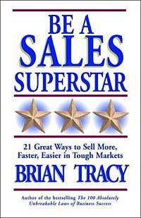 Be a Sales Superstar: 21 Great Ways to Sell More, Faster, Easier in Tough Markets