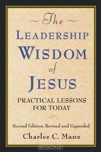 The Leadership Wisdom of Jesus: Practical Lessons for Today