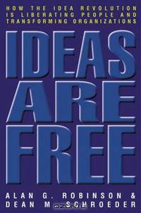 Ideas Are Free: How the Idea Revolution is Liberating People and Transforming Organizations