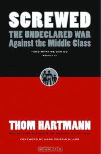 Screwed: The Undeclared War Against the Middle Class -- And What We Can Do About It (BK Currents)